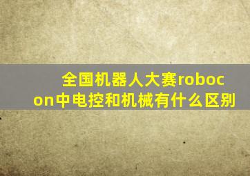 全国机器人大赛robocon中电控和机械有什么区别