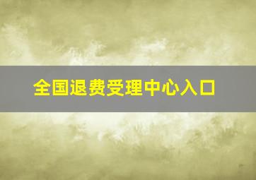 全国退费受理中心入口