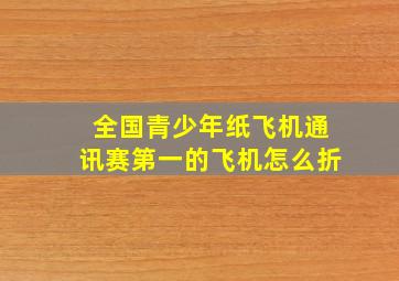 全国青少年纸飞机通讯赛第一的飞机怎么折