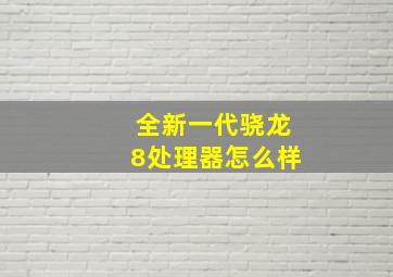 全新一代骁龙8处理器怎么样