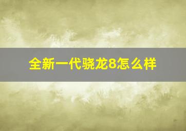 全新一代骁龙8怎么样