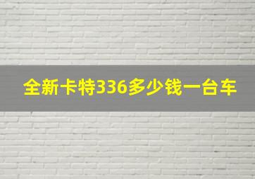 全新卡特336多少钱一台车