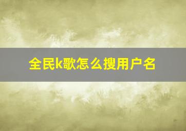 全民k歌怎么搜用户名