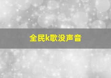 全民k歌没声音