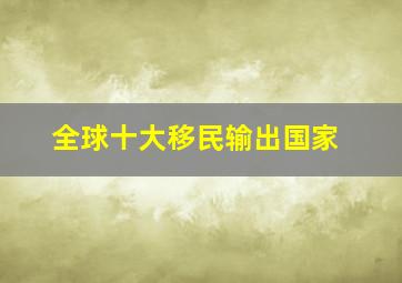 全球十大移民输出国家