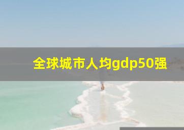 全球城市人均gdp50强