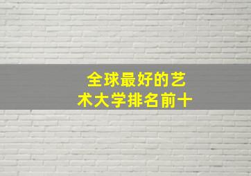 全球最好的艺术大学排名前十