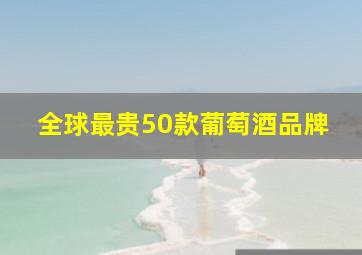 全球最贵50款葡萄酒品牌