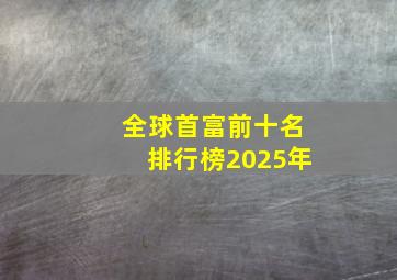 全球首富前十名排行榜2025年