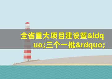 全省重大项目建设暨“三个一批”