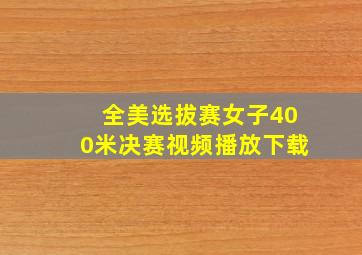 全美选拔赛女子400米决赛视频播放下载