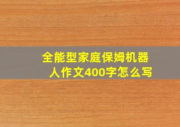 全能型家庭保姆机器人作文400字怎么写