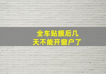 全车贴膜后几天不能开窗户了