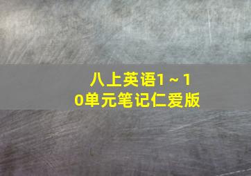 八上英语1～10单元笔记仁爱版