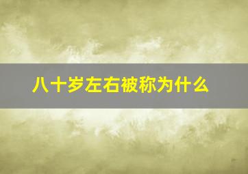 八十岁左右被称为什么