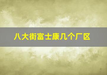 八大街富士康几个厂区