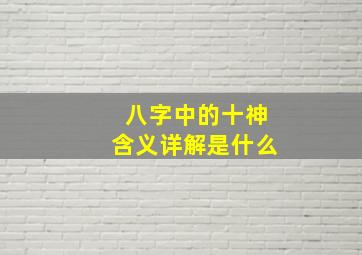 八字中的十神含义详解是什么