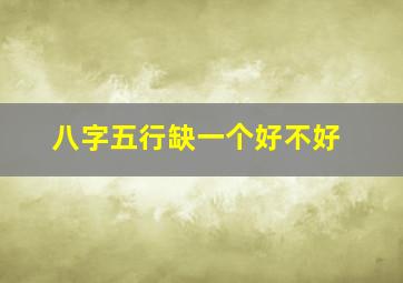 八字五行缺一个好不好