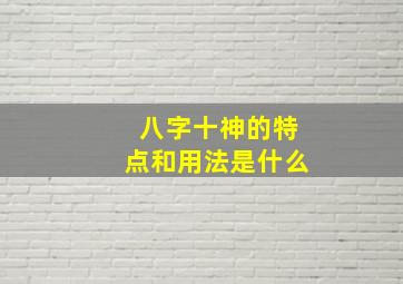 八字十神的特点和用法是什么