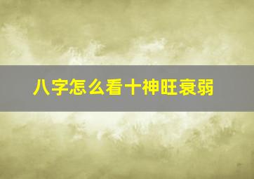 八字怎么看十神旺衰弱