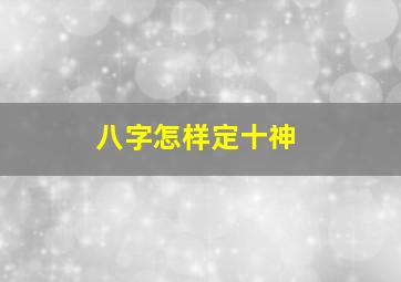 八字怎样定十神