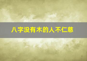 八字没有木的人不仁慈