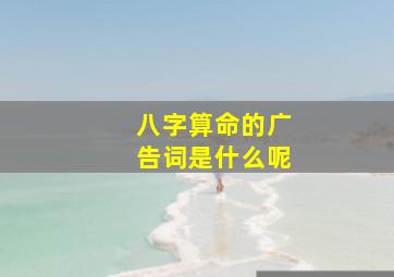 八字算命的广告词是什么呢