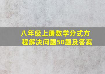 八年级上册数学分式方程解决问题50题及答案