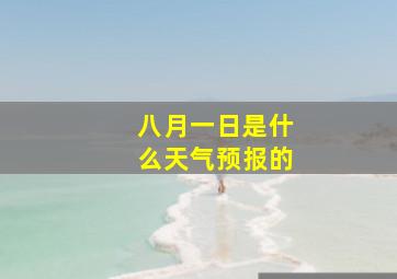 八月一日是什么天气预报的