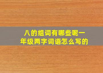 八的组词有哪些呢一年级两字词语怎么写的