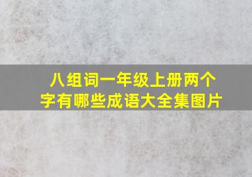 八组词一年级上册两个字有哪些成语大全集图片