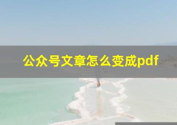 公众号文章怎么变成pdf