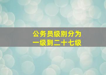 公务员级别分为一级到二十七级