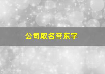 公司取名带东字