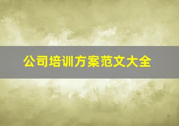 公司培训方案范文大全