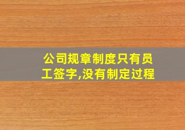 公司规章制度只有员工签字,没有制定过程