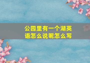 公园里有一个湖英语怎么说呢怎么写