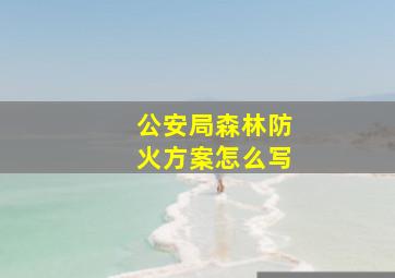 公安局森林防火方案怎么写