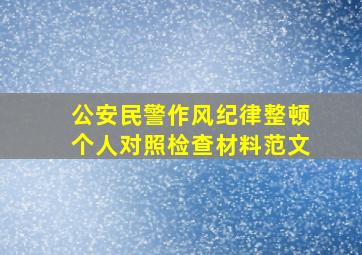 公安民警作风纪律整顿个人对照检查材料范文