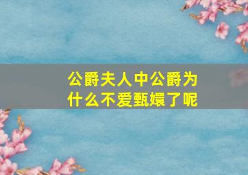 公爵夫人中公爵为什么不爱甄嬛了呢