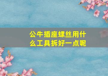 公牛插座螺丝用什么工具拆好一点呢