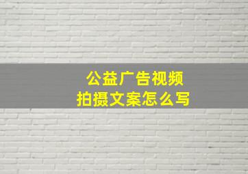 公益广告视频拍摄文案怎么写