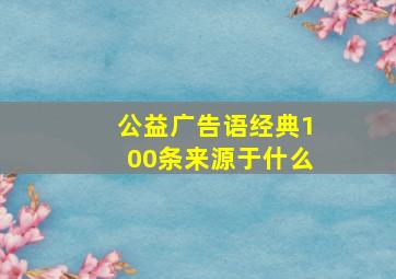 公益广告语经典100条来源于什么