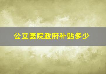 公立医院政府补贴多少