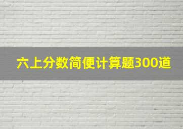 六上分数简便计算题300道