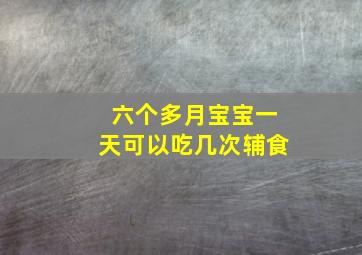 六个多月宝宝一天可以吃几次辅食