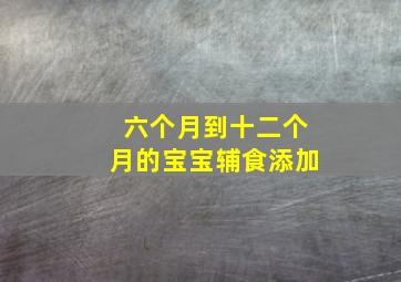 六个月到十二个月的宝宝辅食添加