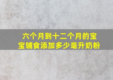 六个月到十二个月的宝宝辅食添加多少毫升奶粉