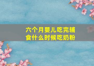 六个月婴儿吃完辅食什么时候吃奶粉