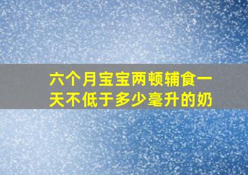 六个月宝宝两顿辅食一天不低于多少毫升的奶